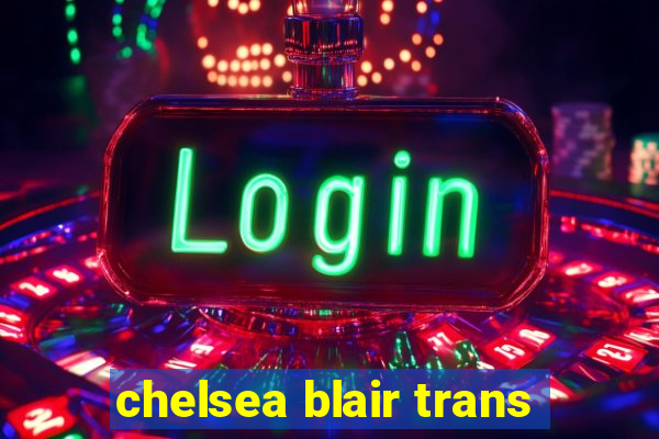 chelsea blair trans